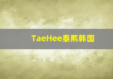TaeHee泰熙韩国