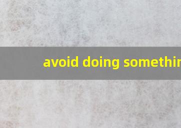 avoid doing something