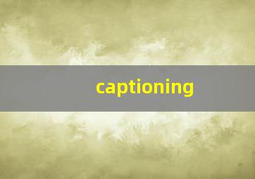 captioning