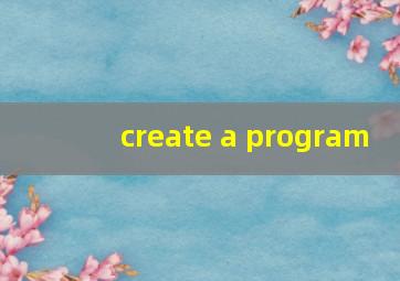 create a program