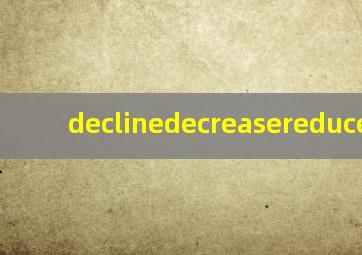 declinedecreasereduce