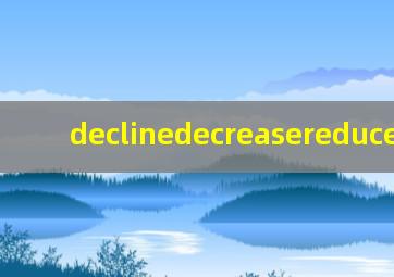 declinedecreasereduce
