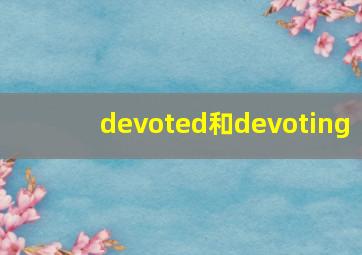 devoted和devoting