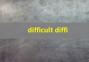 difficult diffi