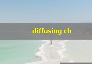 diffusing ch