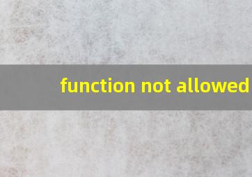function not allowed 