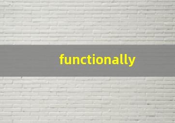 functionally 