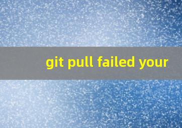 git pull failed your