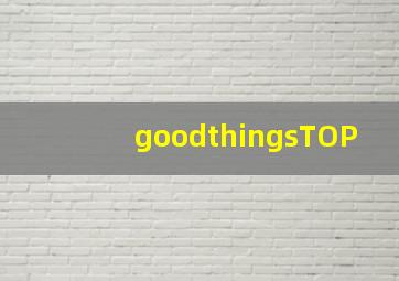 goodthingsTOP