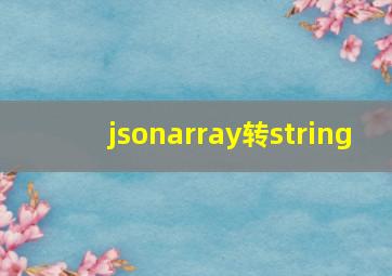 jsonarray转string