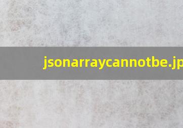 jsonarraycannotbe