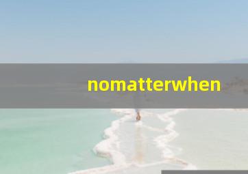 nomatterwhen