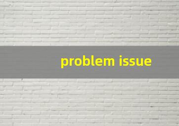 problem issue