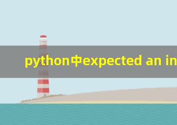 python中expected an indented