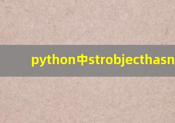 python中strobjecthasnoatt