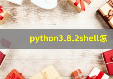 python3.8.2shell怎