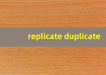 replicate duplicate