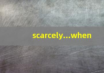 scarcely...when