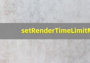 setRenderTimeLimitMs 