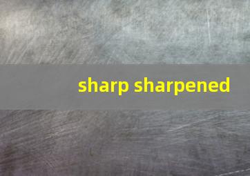 sharp sharpened