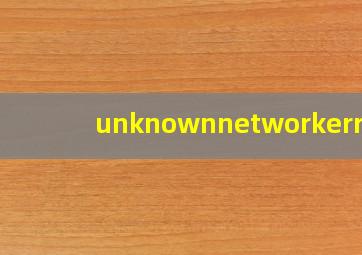 unknownnetworkerror