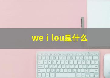 weⅰlou是什么